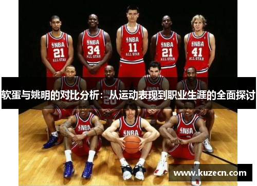 软蛋与姚明的对比分析：从运动表现到职业生涯的全面探讨