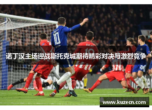 诺丁汉主场迎战斯托克城期待精彩对决与激烈竞争